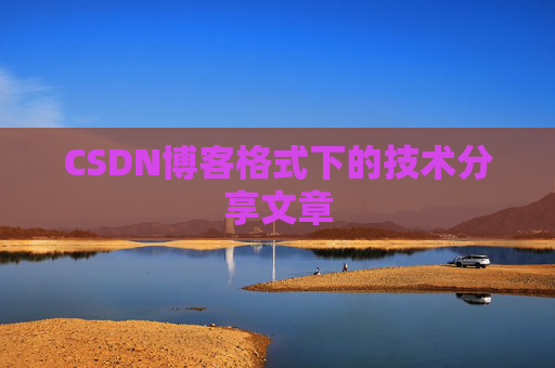 CSDN博客格式下的技术分享文章