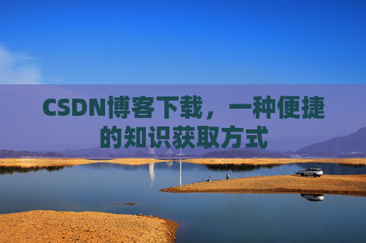 CSDN博客下载，一种便捷的知识获取方式